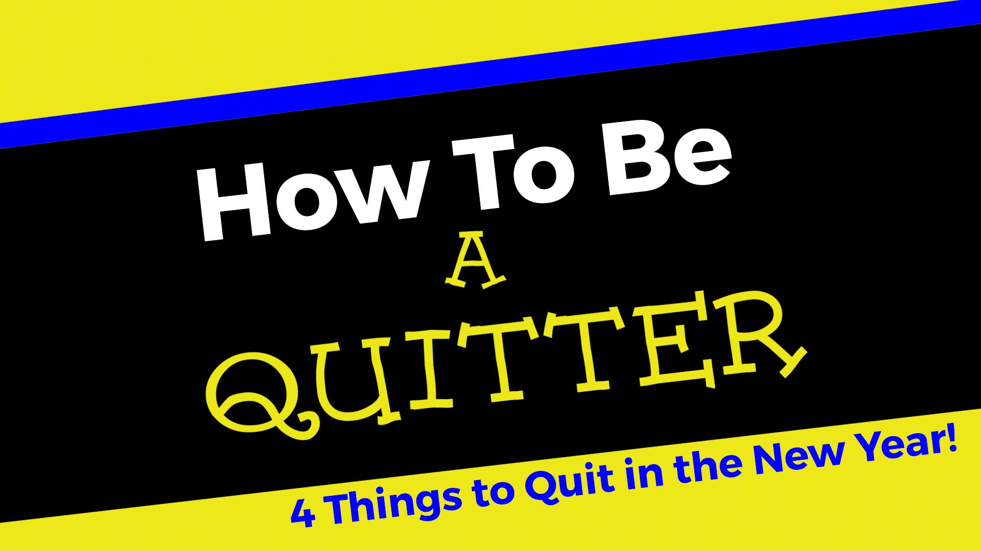 "How To Be A Quitter: 4 Things To Quit In The New Year!" Message Series