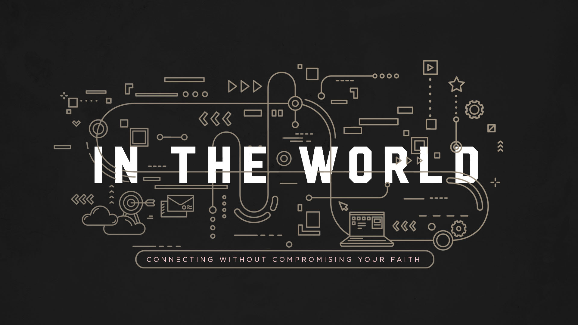 "In The World: Connecting Without Compromising Your Faith" Message Series
