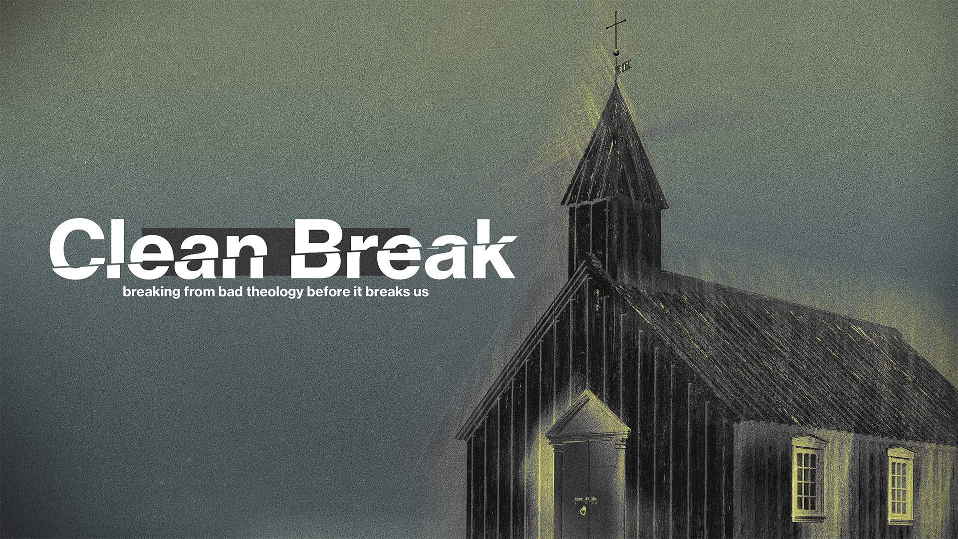 "Clean Break: Breaking From Bad Theology Before It Breaks Us" Message Series