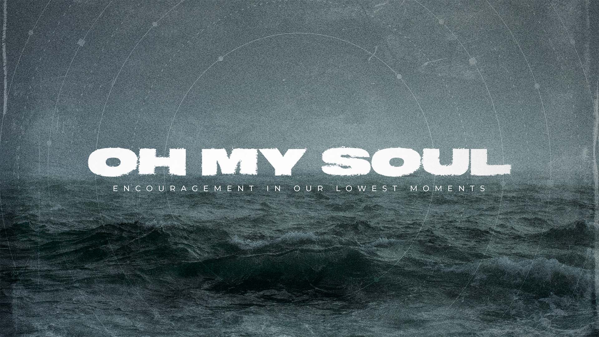 "Oh My Soul: Encouragement In Our Lowest Moments" Message Series