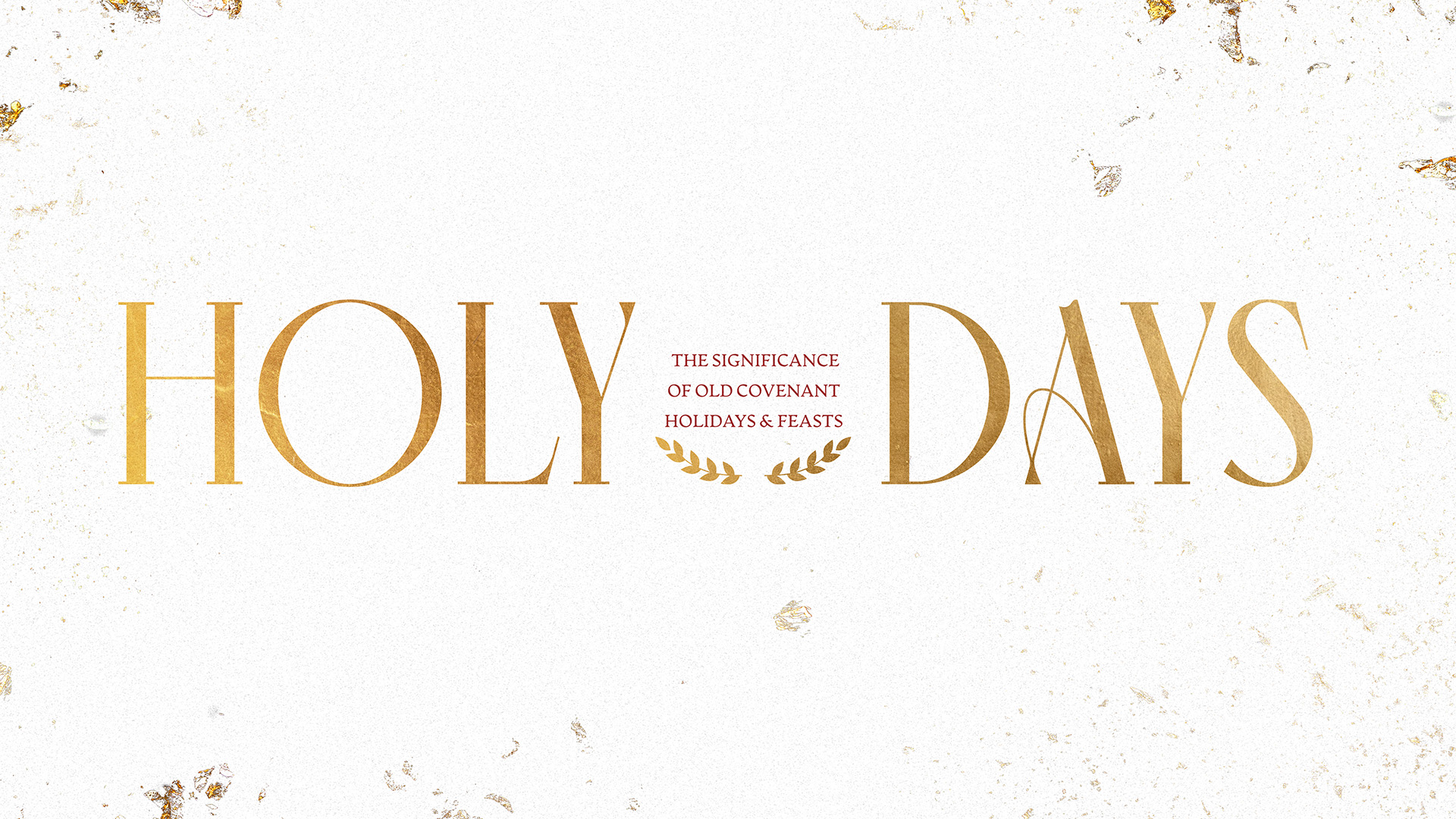 "Holy Days: The Significance Of Old Covenant Holidays And Feasts" Message Series