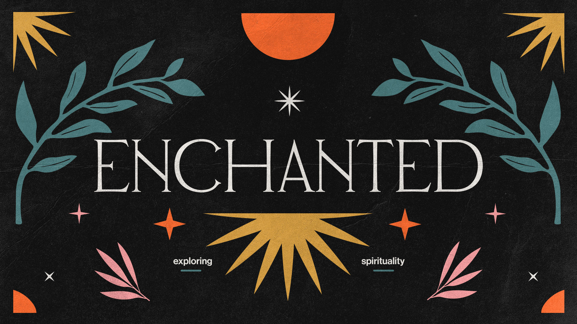 "Enchanted: Exploring Spirituality" Message Series