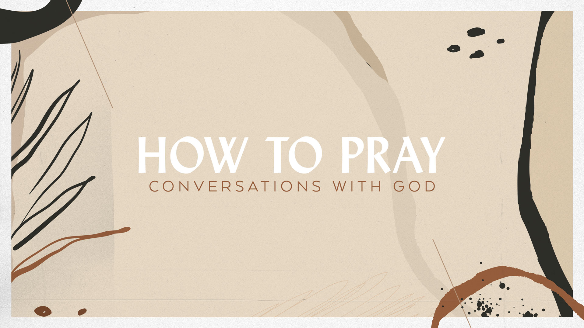 "How To Pray: Conversations With God" Message Series